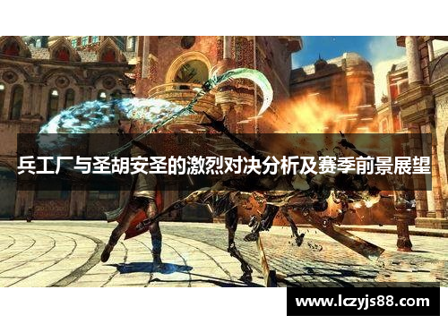 兵工厂与圣胡安圣的激烈对决分析及赛季前景展望