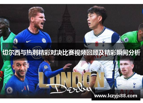 切尔西与热刺精彩对决比赛视频回顾及精彩瞬间分析