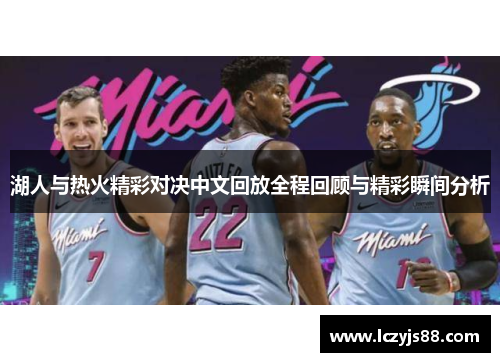 湖人与热火精彩对决中文回放全程回顾与精彩瞬间分析
