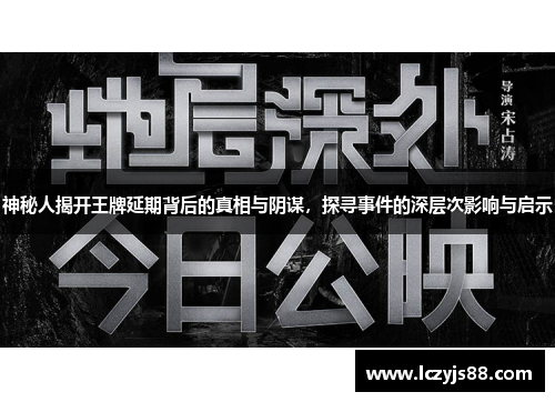 神秘人揭开王牌延期背后的真相与阴谋，探寻事件的深层次影响与启示